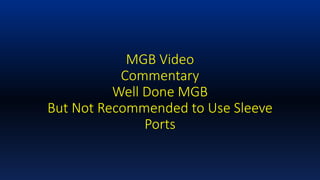 MGB Video
Commentary
Well Done MGB
But Not Recommended to Use Sleeve
Ports
 