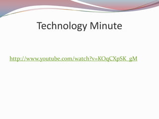 Technology Minute

http://www.youtube.com/watch?v=KOqCXpSK_gM
 
