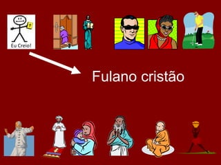 Fulano cristão
Eu Creio!
 