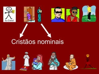 Cristãos nominais
Eu Creio!
 