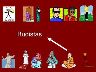 Budistas
Eu Creio!
 