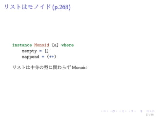 リストはモノイド (p.268)




  instance Monoid [a] where
      mempty = []
      mappend = (++)

  リストは中身の型に関わらず Monoid




                              27 / 59
 