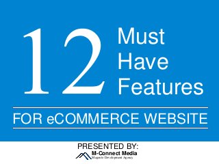 Must
Have
Features
FOR eCOMMERCE WEBSITE
PRESENTED BY:
M-Connect Media
Magento Development Agency
 