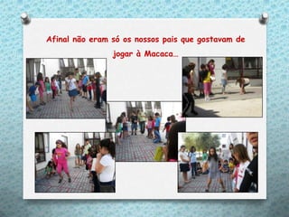 Afinal não eram só os nossos pais que gostavam de
                jogar à Macaca…
 