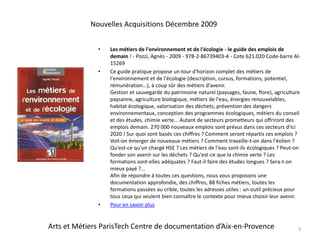 Les métiers de l'environnement et de l'écologie - le guide des emplois de demain ! - Pozzi, Agnès - 2009 - 978-2-86739403-4 - Cote 621.020 Code-barre AI-15269Ce guide pratique propose un tour d'horizon complet des métiers de l'environnement et de l'écologie (description, cursus, formations, potentiel, rémunération...), à coup sûr des métiers d'avenir.Gestion et sauvegarde du patrimoine naturel (paysages, faune, flore), agriculture paysanne, agriculture biologique, métiers de l'eau, énergies renouvelables, habitat écologique, valorisation des déchets, prévention des dangers environnementaux, conception des programmes écologiques, métiers du conseil et des études, chimie verte... Autant de secteurs prometteurs qui offriront des emplois demain. 270 000 nouveaux emplois sont prévus dans ces secteurs d'ici 2020 ! Sur quoi sont basés ces chiffres ? Comment seront répartis ces emplois ? Voit-on émerger de nouveaux métiers ? Comment travaille-t-on dans l'éolien ? Qu'est-ce qu'un chargé HSE ? Les métiers de l'eau sont-ils écologiques ? Peut-on fonder son avenir sur les déchets ? Qu'est-ce que la chimie verte ? Les formations sont-elles adéquates ? Faut-il faire des études longues ? Sera-t-on mieux payé ?...Afin de répondre à toutes ces questions, nous vous proposons une documentation approfondie, des chiffres, 88 fiches métiers, toutes les formations passées au crible, toutes les adresses utiles : un outil précieux pour tous ceux qui veulent bien connaître le contexte pour mieux choisir leur avenir.Pour en savoir plus3Nouvelles Acquisitions Décembre 2009Arts et Métiers ParisTech Centre de documentation d’Aix-en-Provence