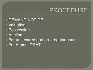  DEMAND      NOTICE
 Valuation
 Possession
 Auction
 For unsecured portion - regular court
 For Appeal DRAT.
 