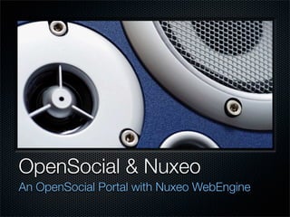 OpenSocial & Nuxeo
An OpenSocial Portal with Nuxeo WebEngine
 