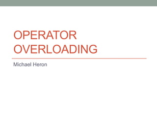 OPERATOR
OVERLOADING
Michael Heron
 