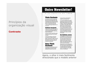 Princípios da
organização visual

Contraste




                     Agora, o olhar é mais facilmente
                     direcionado que o modelo anterior
 
