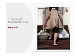 Princípios da
organização visual

Repetição
 