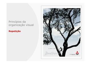 Princípios da
organização visual

Repetição
 