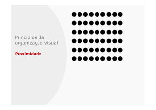 Princípios da
organização visual

Proximidade
 