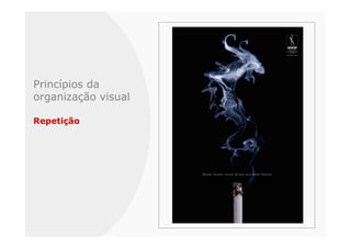 Princípios da
organização visual

Repetição
 