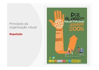 Princípios da
organização visual

Repetição
 