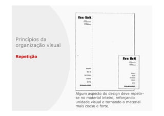 Princípios da
organização visual

Repetição




                     Algum aspecto do design deve repetir-
                     se no material inteiro, reforçando
                     unidade visual e tornando o material
                     mais coeso e forte.
 