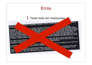 Erros

            1   Texto todo em maiúsculas.
Princípios da
organização visual
 