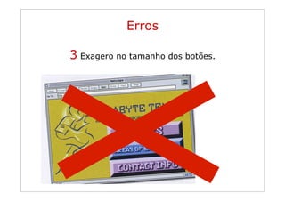 Erros

         3 Exagero no tamanho dos botões.
Princípios da
organização visual
 