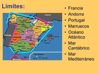 Límites: Francia Andorra Portugal  Marruecos Océano Atlántico Mar Cantábrico Mar Mediterráneo 