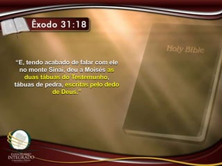 “E, tendo acabado de falar com ele
no monte Sinai, deu a Moisés as
duas tábuas do Testemunho,
tábuas de pedra, escritas pelo dedo
de Deus.”
 
