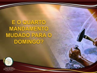 E O QUARTO
MANDAMENTO
MUDADO PARA O
DOMINGO?
 