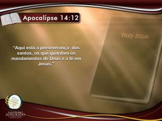 “Aqui está a perseverança dos
santos, os que guardam os
mandamentos de Deus e a fé em
Jesus.”
 