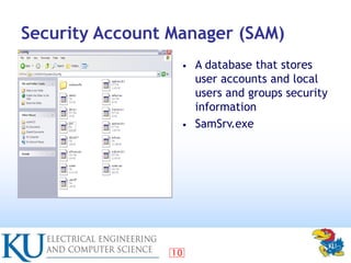 10
Security Account Manager (SAM)
• A database that stores
user accounts and local
users and groups security
information
•...