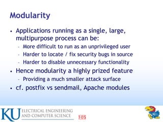105
Modularity
• Applications running as a single, large,
multipurpose process can be:
– More difficult to run as an unpri...