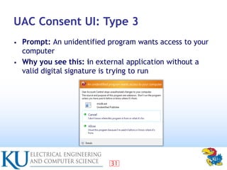 31
UAC Consent UI: Type 3
• Prompt: An unidentified program wants access to your
computer
• Why you see this: in external ...