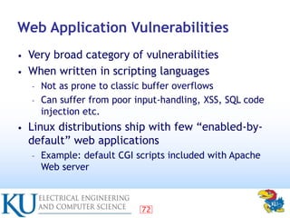 72
Web Application Vulnerabilities
• Very broad category of vulnerabilities
• When written in scripting languages
– Not as...