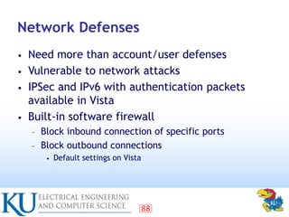 88
Network Defenses
• Need more than account/user defenses
• Vulnerable to network attacks
• IPSec and IPv6 with authentic...