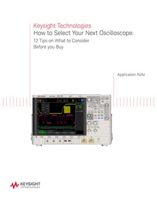 Keysight Technologies
How to Select Your Next Oscilloscope:
12 Tips on What to Consider
Before you Buy
Application Note
 