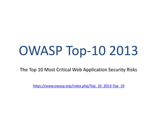OWASP Top-10 2013
The Top 10 Most Critical Web Application Security Risks
https://www.owasp.org/index.php/Top_10_2013-Top_10
 