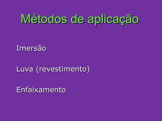 Métodos de aplicação Imersão Luva (revestimento) Enfaixamento 
