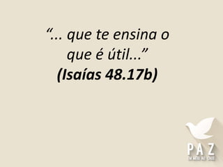 “... que te ensina o
que é útil...”
(Isaías 48.17b)
 