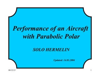 08/12/15 1
Performance of an Aircraft
with Parabolic Polar
SOLO HERMELIN
Updated: 14.03.2004
 