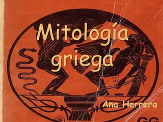 Mitología
 griega
      Ana Herrera
 