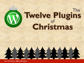The 
Christmas 
Twelve Plugins 
of 
Liam Dempsey | @liamdempsey 
 
