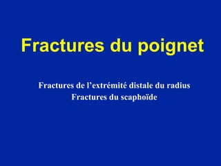 Fractures du poignet Fractures de l’extrémité distale du radius Fractures du scaphoïde 