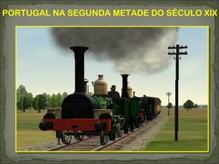 PORTUGAL NA SEGUNDA METADE DO SÉCULO XIX
 