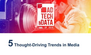 5Thought-Driving Trends in Media
 