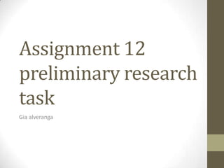Assignment 12
preliminary research
task
Gia alveranga
 