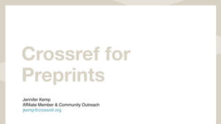 Crossref for
Preprints
Jennifer Kemp
Affiliate Member & Community Outreach
jkemp@crossref.org
 
