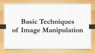 Principles and Basic Techniques of Image Manipulation | PPTX