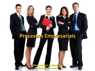 Processos Empresariais



    Milton Henrique do Couto Neto
        miltonh@terra.com.br
 