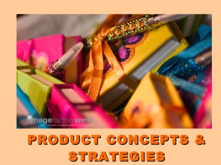 PRODUCT CONCEPTS &PRODUCT CONCEPTS &
STRATEGIESSTRATEGIES
 