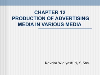CHAPTER 12   PRODUCTION OF ADVERTISING MEDIA IN VARIOUS MEDIA   Novrita Widiyastuti, S.Sos 