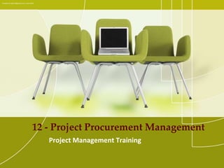 12 - Project Procurement Management
Project Management Training
Created by ejlp12@gmail.com, June 2010
 