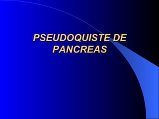 PSEUDOQUISTE DE PANCREAS 