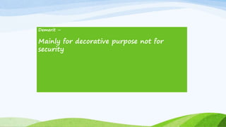 Demerit –
Mainly for decorative purpose not for
security
 