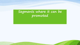 Segments where it can be
promoted
 